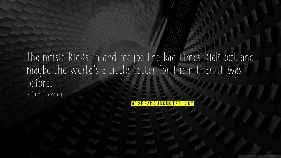 Kick Them Out Quotes By Cath Crowley: The music kicks in and maybe the bad