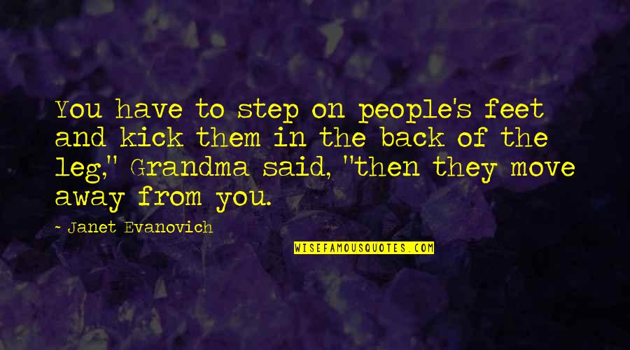 Kick Them Out Quotes By Janet Evanovich: You have to step on people's feet and