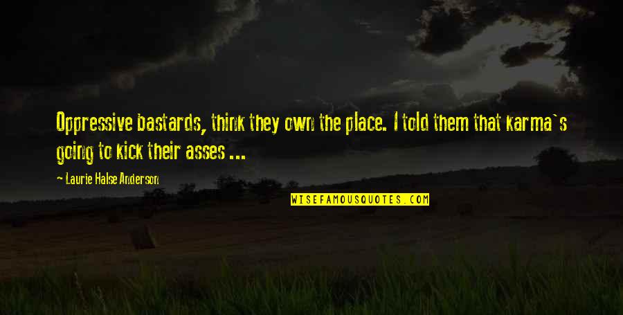 Kick Them Out Quotes By Laurie Halse Anderson: Oppressive bastards, think they own the place. I