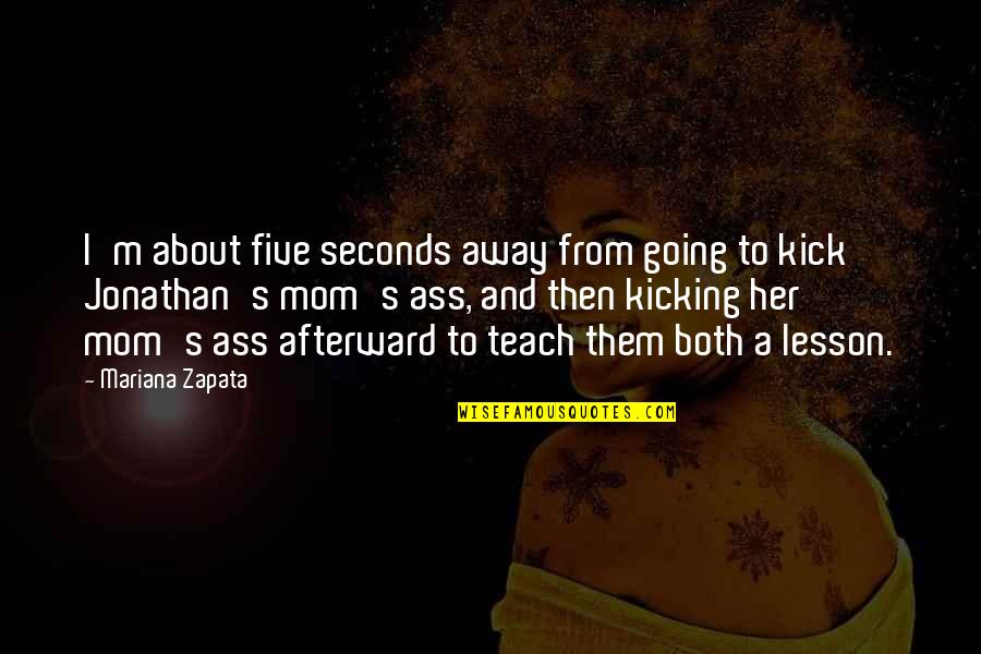 Kick Them Out Quotes By Mariana Zapata: I'm about five seconds away from going to