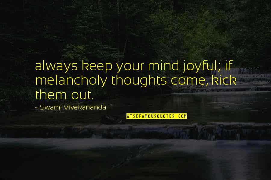 Kick Them Out Quotes By Swami Vivekananda: always keep your mind joyful; if melancholy thoughts