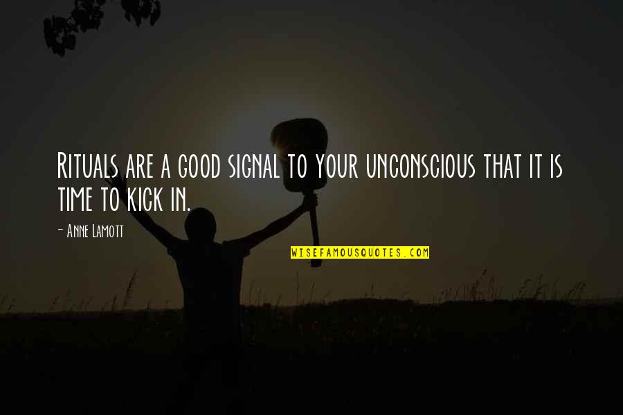 Kick Writing Quotes By Anne Lamott: Rituals are a good signal to your unconscious
