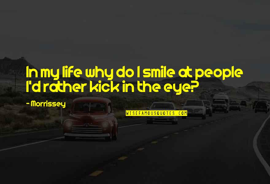 Kick You Out Of My Life Quotes By Morrissey: In my life why do I smile at