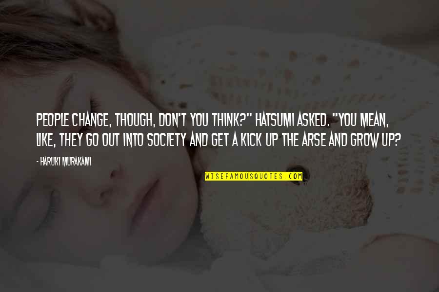 Kick Your Arse Quotes By Haruki Murakami: People change, though, don't you think?" Hatsumi asked.