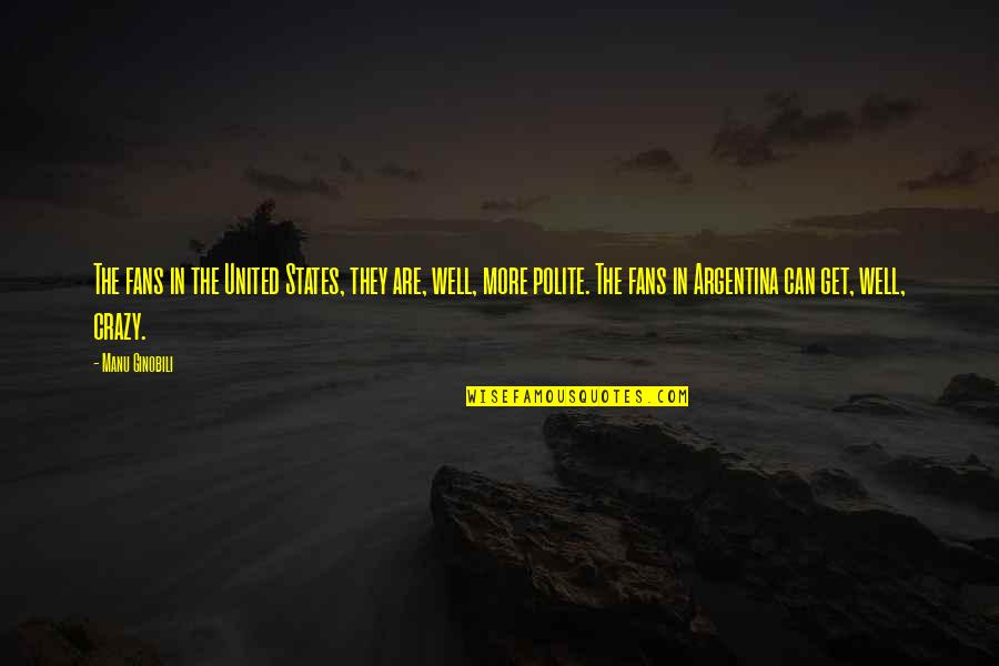 Kickapoos At Kanakuk Quotes By Manu Ginobili: The fans in the United States, they are,
