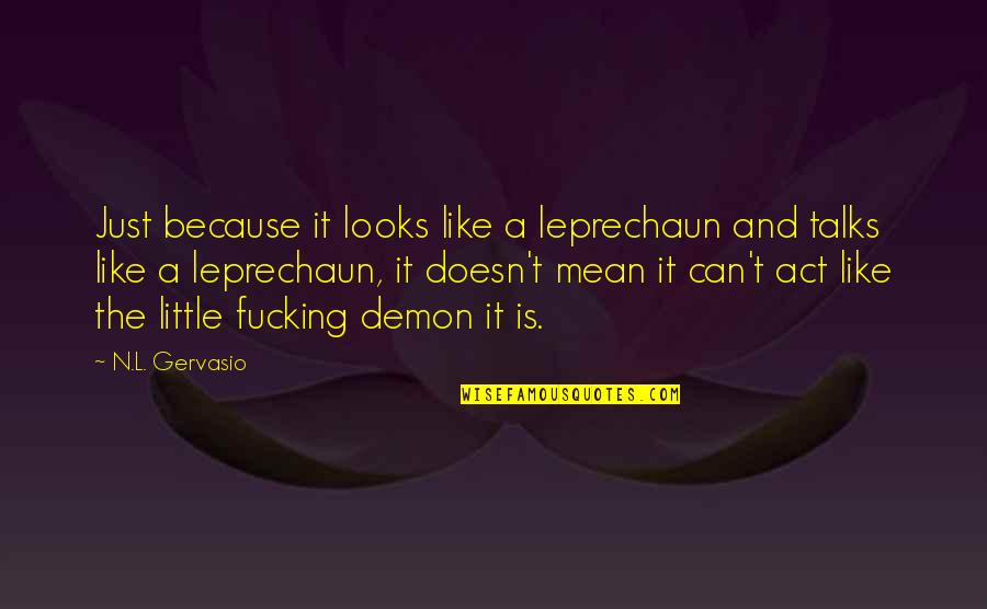 Kickass Quotes By N.L. Gervasio: Just because it looks like a leprechaun and