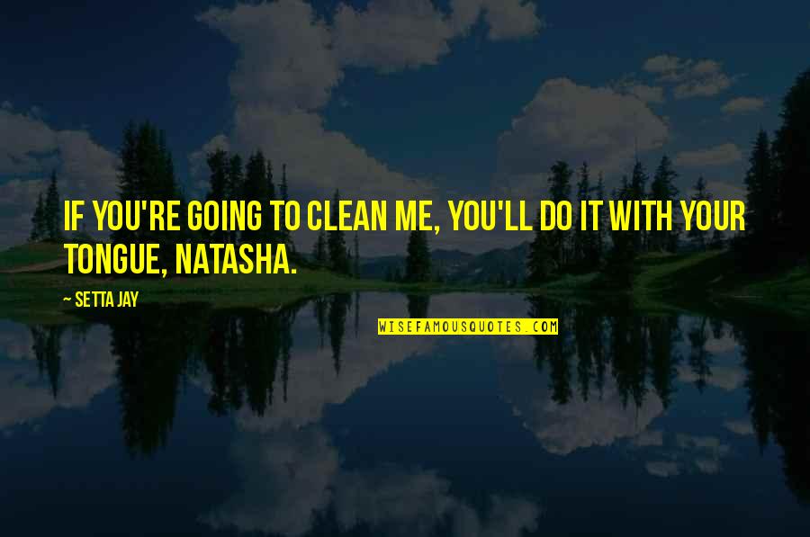 Kickass Quotes By Setta Jay: If you're going to clean me, you'll do
