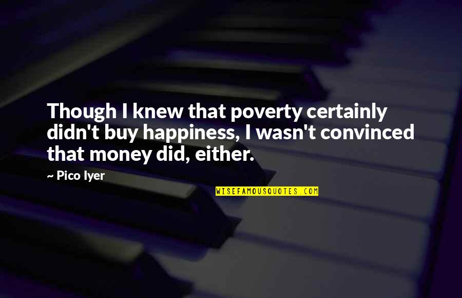 Kickbacks Gastropub Quotes By Pico Iyer: Though I knew that poverty certainly didn't buy Kickbacks Gastropub Quotes By Pico Iyer: Though I knew that poverty certainly didn't buy