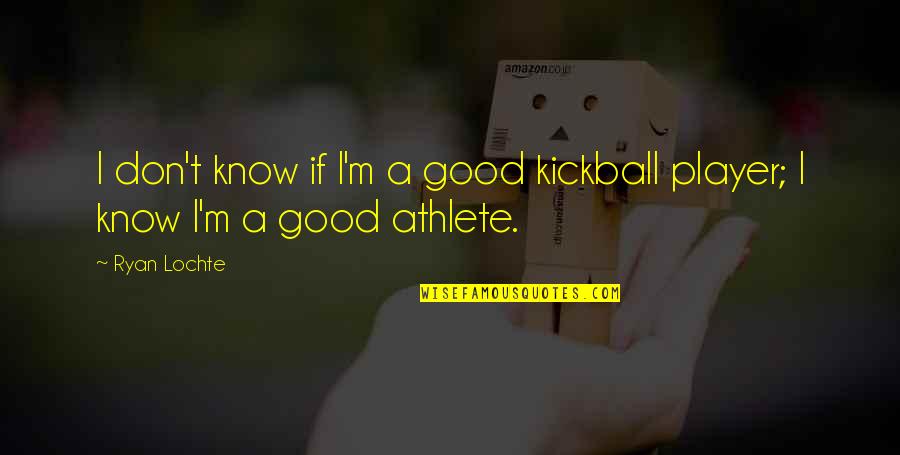 Kickball Quotes By Ryan Lochte: I don't know if I'm a good kickball Kickball Quotes By Ryan Lochte: I don't know if I'm a good kickball