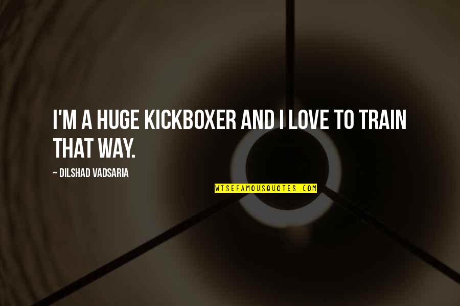 Kickboxer 2 Quotes By Dilshad Vadsaria: I'm a huge kickboxer and I love to
