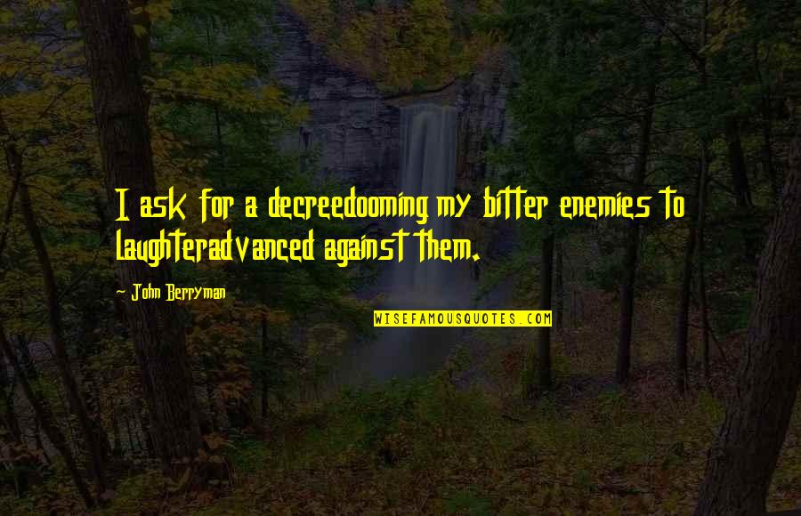 Kickboxer Quotes By John Berryman: I ask for a decreedooming my bitter enemies