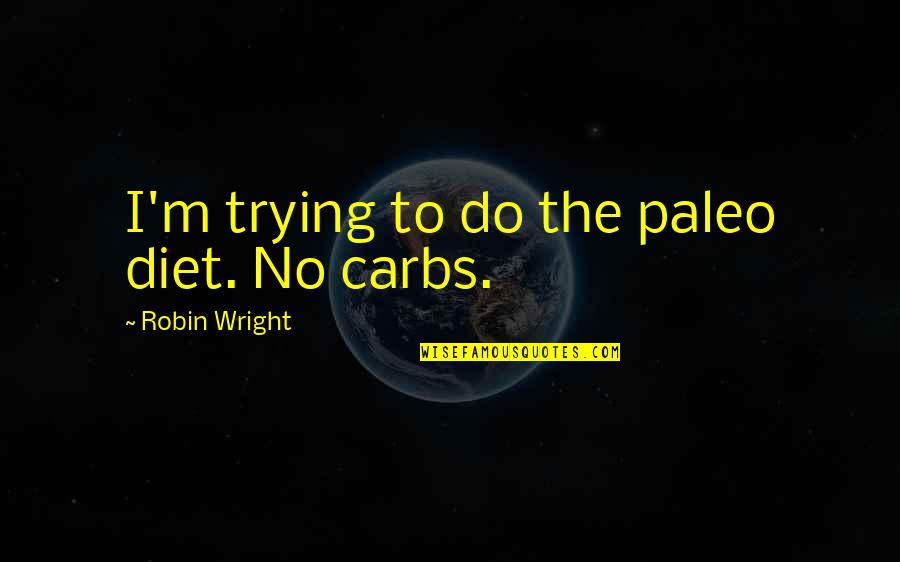 Kickboxer Vengeance Quotes By Robin Wright: I'm trying to do the paleo diet. No Kickboxer Vengeance Quotes By Robin Wright: I'm trying to do the paleo diet. No