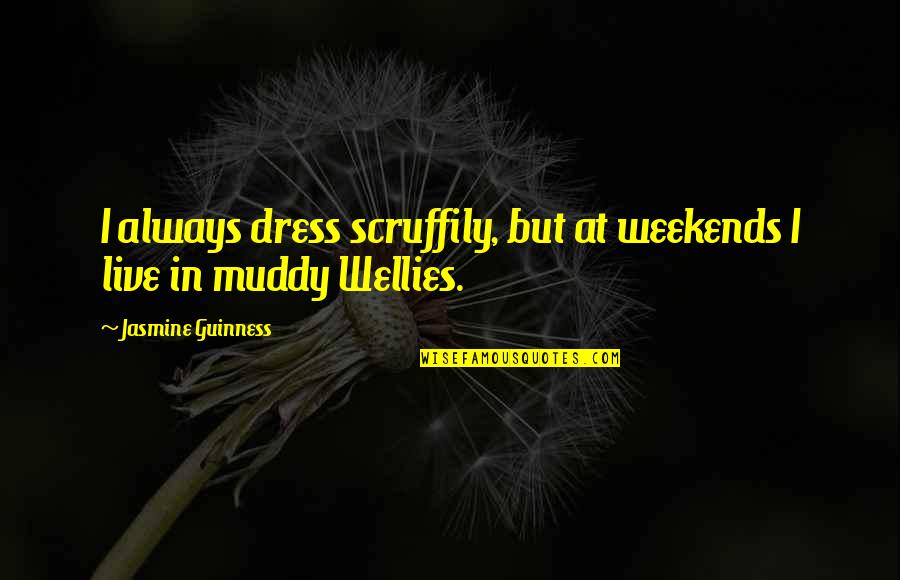 Kickboxers Quotes By Jasmine Guinness: I always dress scruffily, but at weekends I