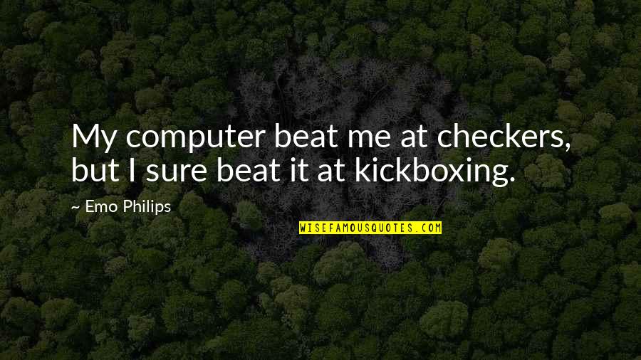 Kickboxing Quotes By Emo Philips: My computer beat me at checkers, but I