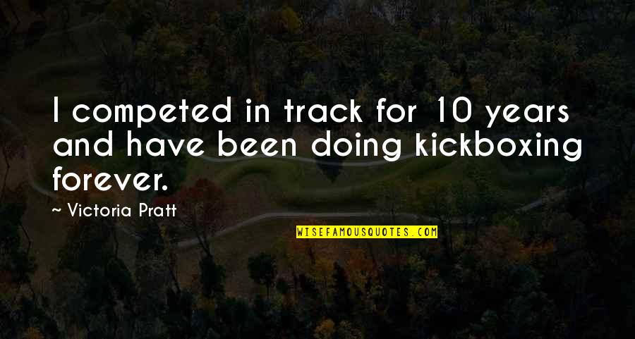 Kickboxing Quotes By Victoria Pratt: I competed in track for 10 years and