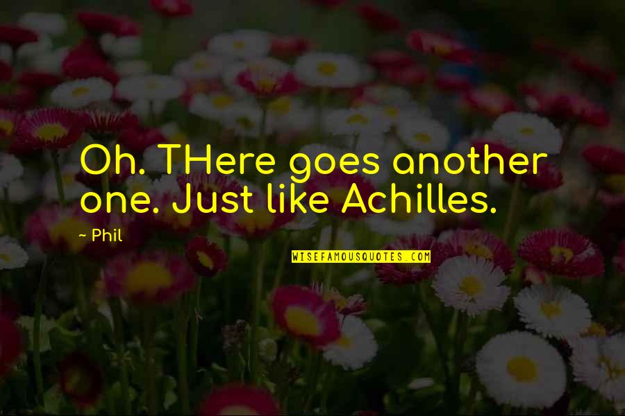Kickbusch Family Wausau Quotes By Phil: Oh. THere goes another one. Just like Achilles.
