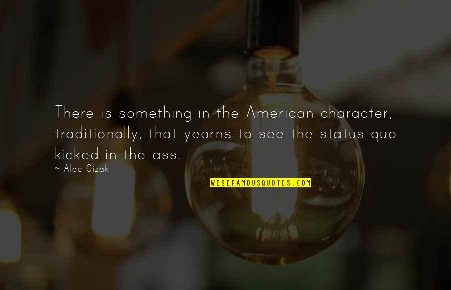 Kicked In Quotes By Alec Cizak: There is something in the American character, traditionally,