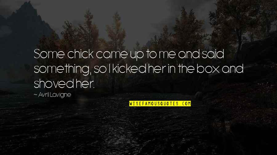 Kicked In Quotes By Avril Lavigne: Some chick came up to me and said