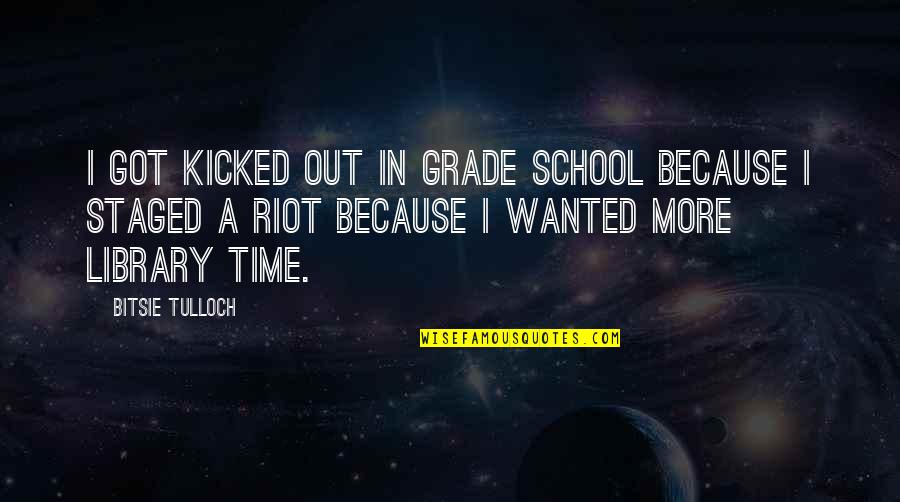 Kicked In Quotes By Bitsie Tulloch: I got kicked out in grade school because