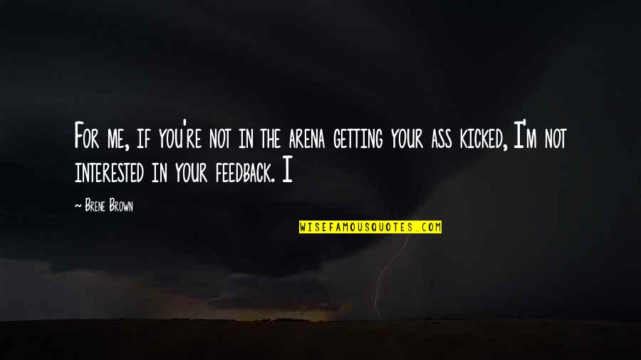 Kicked In Quotes By Brene Brown: For me, if you're not in the arena
