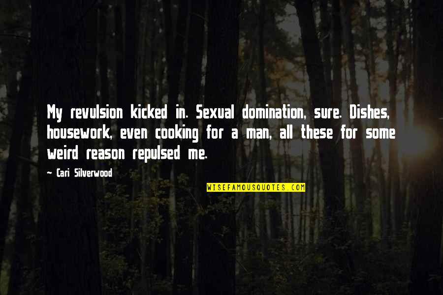 Kicked In Quotes By Cari Silverwood: My revulsion kicked in. Sexual domination, sure. Dishes,