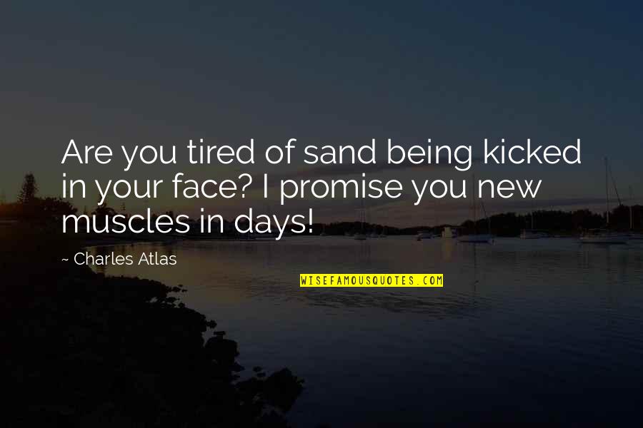 Kicked In Quotes By Charles Atlas: Are you tired of sand being kicked in