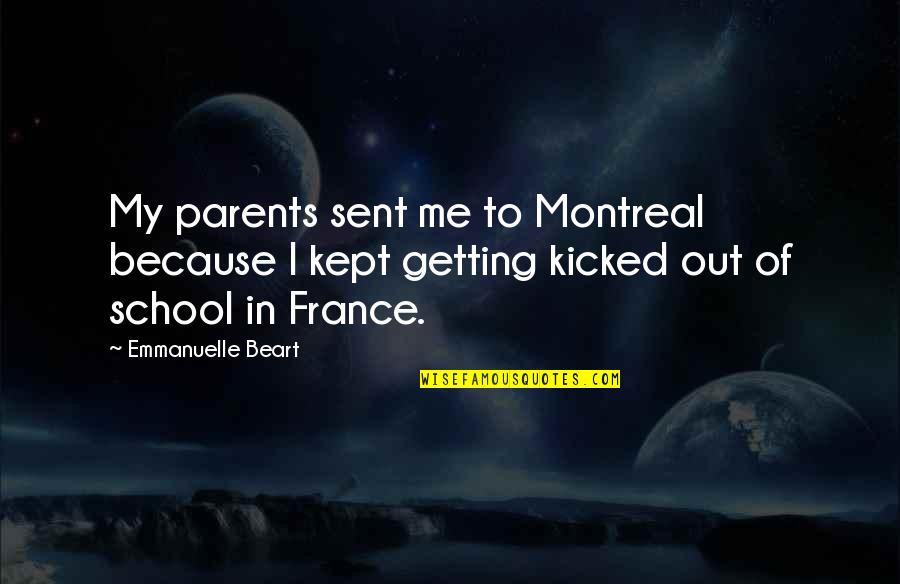 Kicked In Quotes By Emmanuelle Beart: My parents sent me to Montreal because I