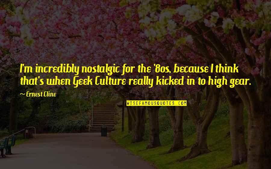 Kicked In Quotes By Ernest Cline: I'm incredibly nostalgic for the '80s, because I