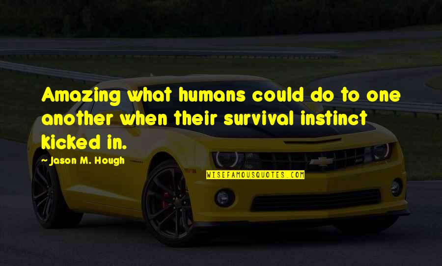 Kicked In Quotes By Jason M. Hough: Amazing what humans could do to one another