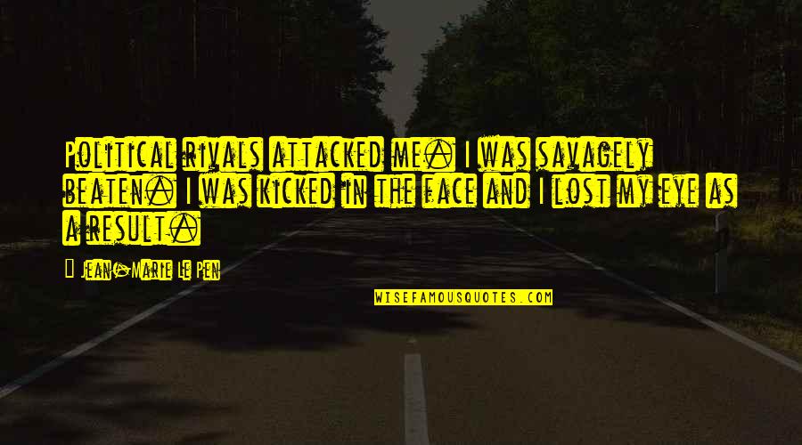 Kicked In Quotes By Jean-Marie Le Pen: Political rivals attacked me. I was savagely beaten.