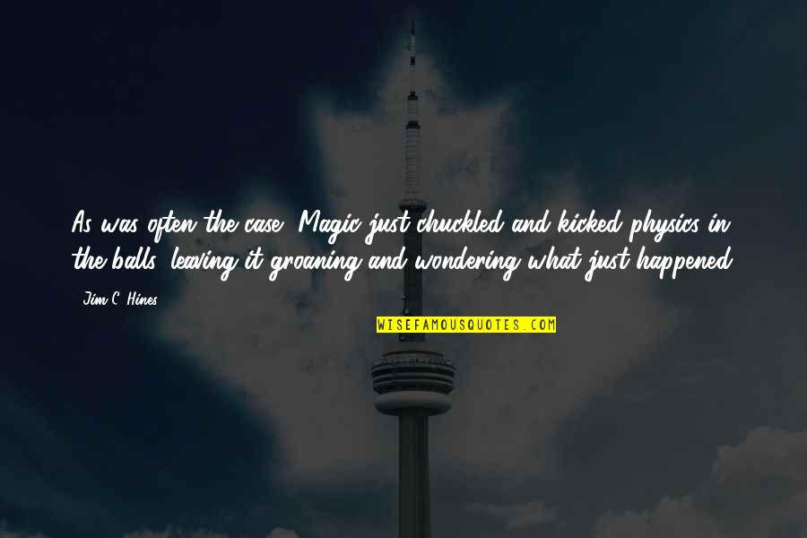 Kicked In Quotes By Jim C. Hines: As was often the case, Magic just chuckled
