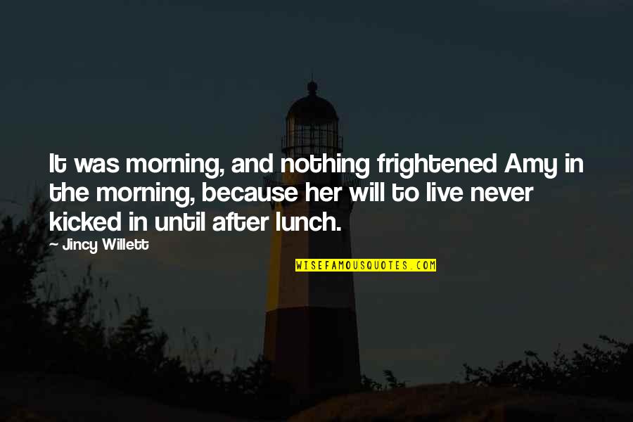 Kicked In Quotes By Jincy Willett: It was morning, and nothing frightened Amy in