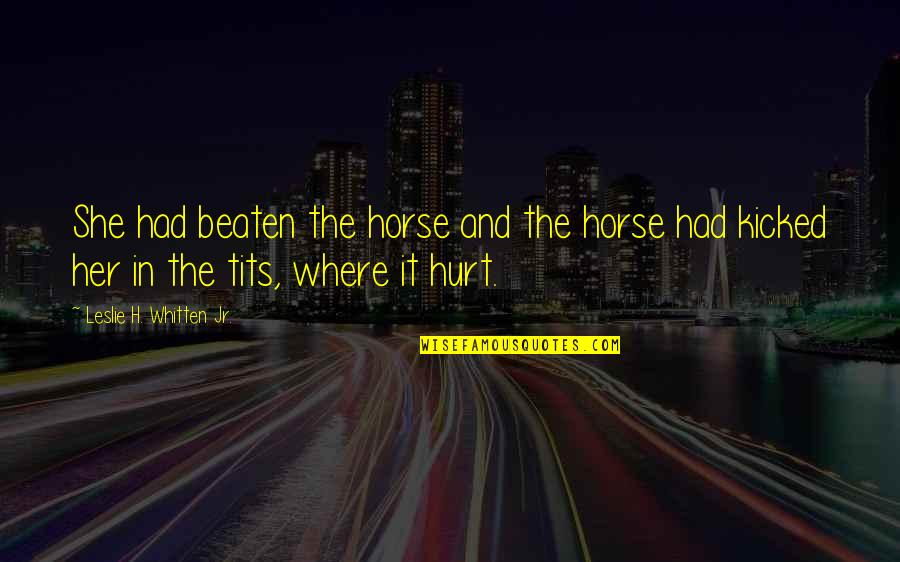 Kicked In Quotes By Leslie H. Whitten Jr.: She had beaten the horse and the horse