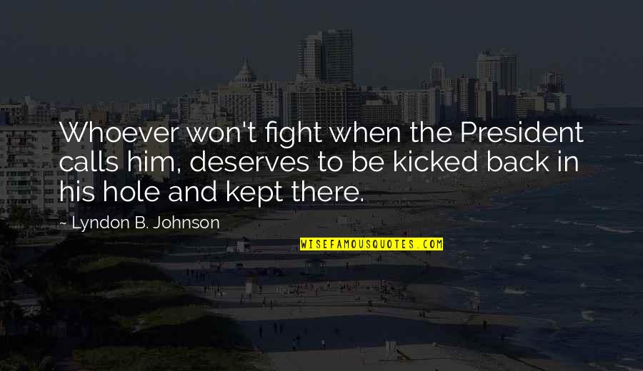 Kicked In Quotes By Lyndon B. Johnson: Whoever won't fight when the President calls him,