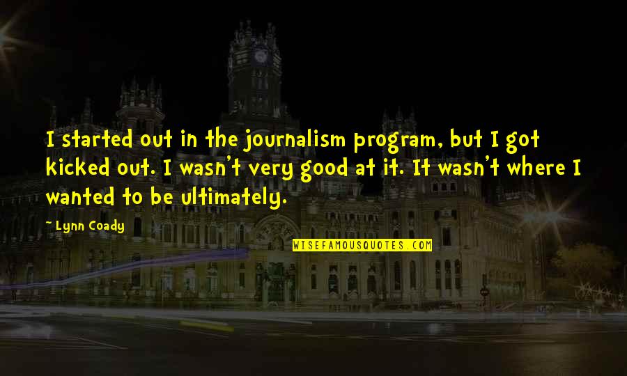 Kicked In Quotes By Lynn Coady: I started out in the journalism program, but