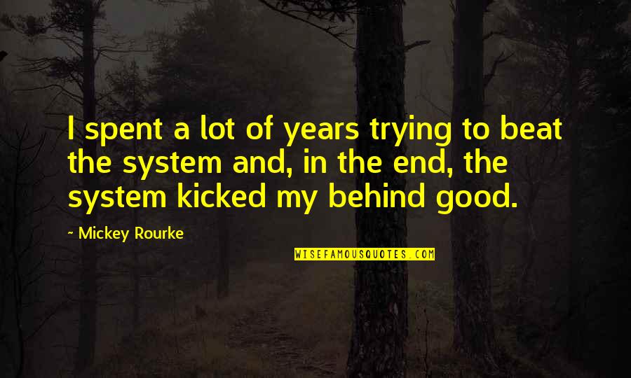 Kicked In Quotes By Mickey Rourke: I spent a lot of years trying to