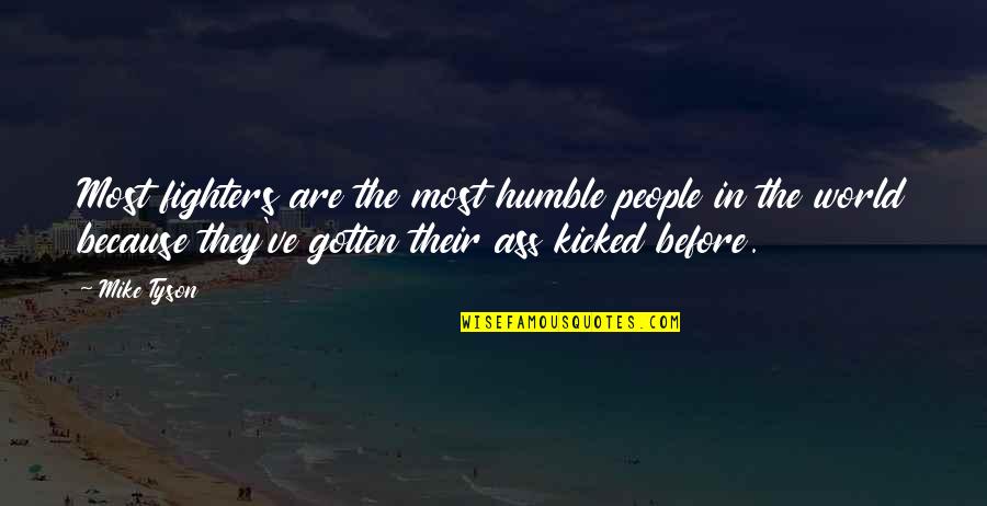 Kicked In Quotes By Mike Tyson: Most fighters are the most humble people in