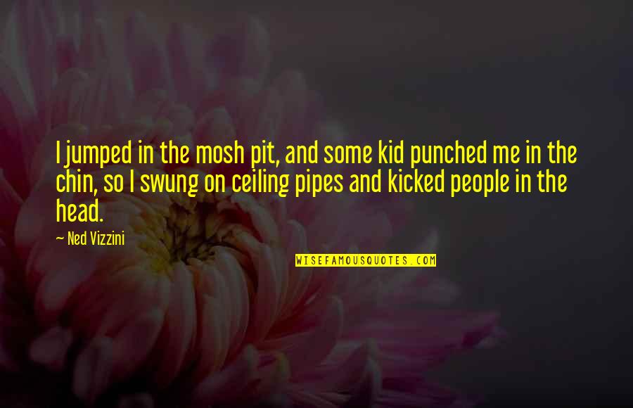 Kicked In Quotes By Ned Vizzini: I jumped in the mosh pit, and some