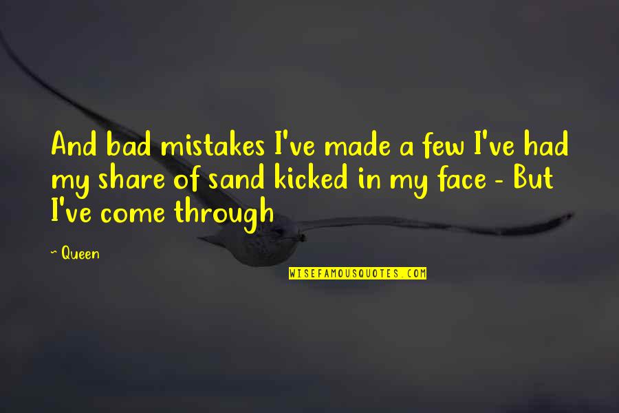 Kicked In Quotes By Queen: And bad mistakes I've made a few I've