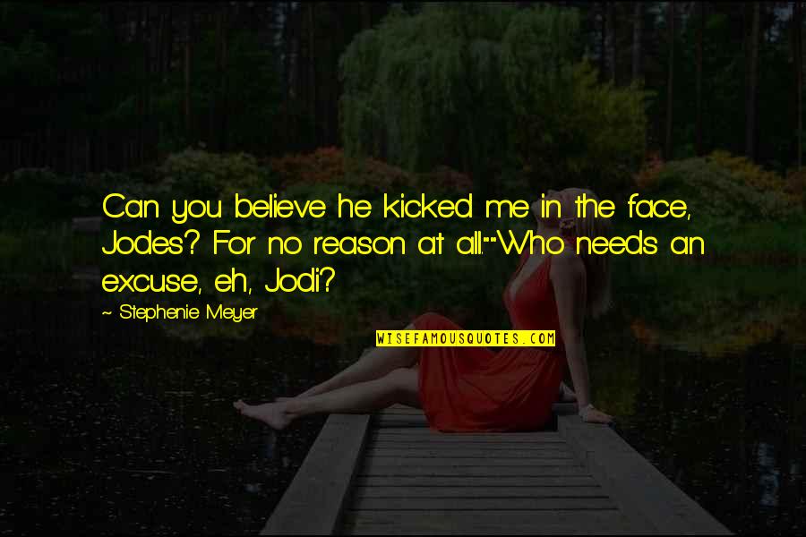 Kicked In Quotes By Stephenie Meyer: Can you believe he kicked me in the