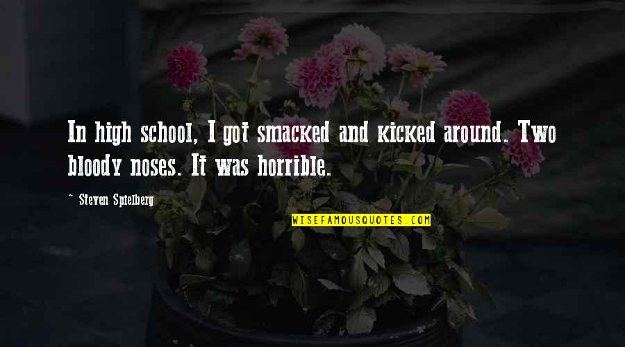 Kicked In Quotes By Steven Spielberg: In high school, I got smacked and kicked