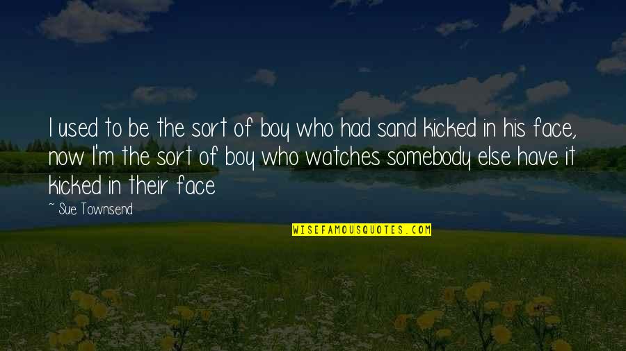 Kicked In Quotes By Sue Townsend: I used to be the sort of boy