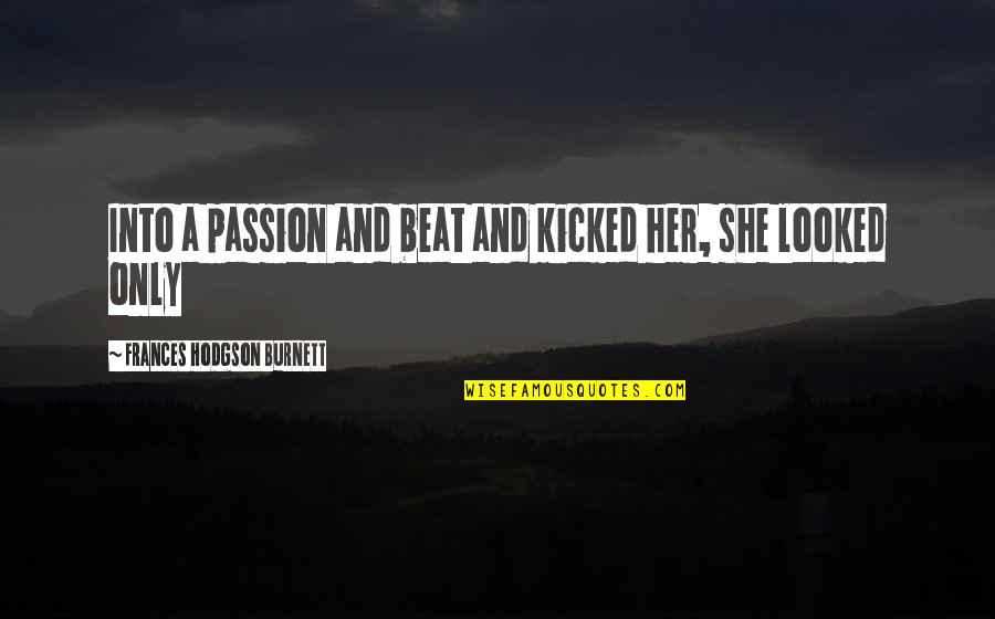 Kicked Off Quotes By Frances Hodgson Burnett: Into a passion and beat and kicked her,