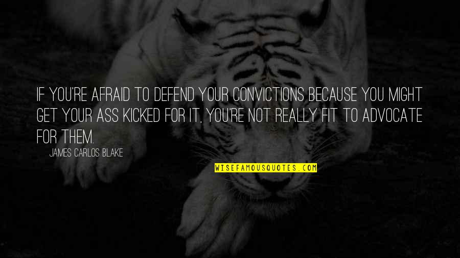 Kicked Off Quotes By James Carlos Blake: If you're afraid to defend your convictions because