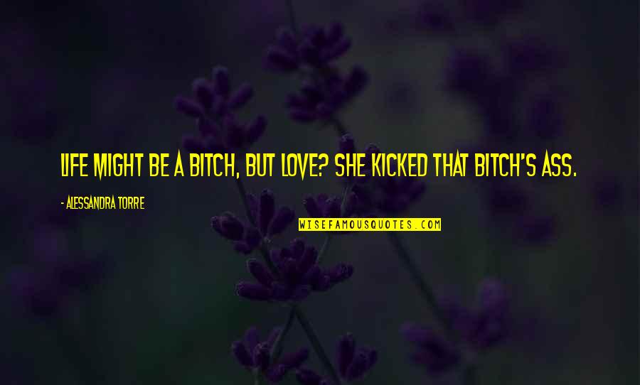 Kicked Quotes By Alessandra Torre: Life might be a bitch, but love? She