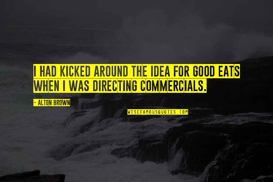 Kicked Quotes By Alton Brown: I had kicked around the idea for Good