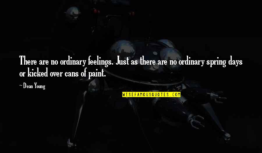 Kicked Quotes By Dean Young: There are no ordinary feelings. Just as there