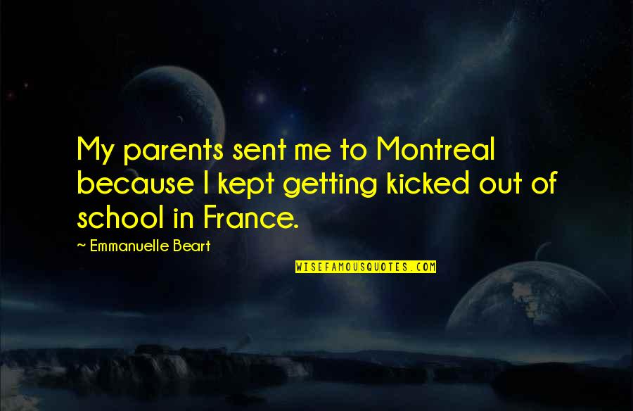 Kicked Quotes By Emmanuelle Beart: My parents sent me to Montreal because I