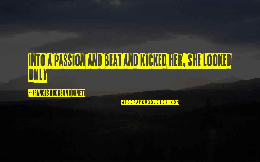 Kicked Quotes By Frances Hodgson Burnett: Into a passion and beat and kicked her,