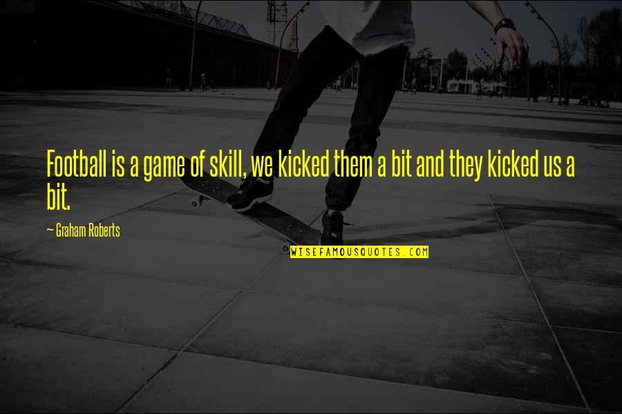 Kicked Quotes By Graham Roberts: Football is a game of skill, we kicked